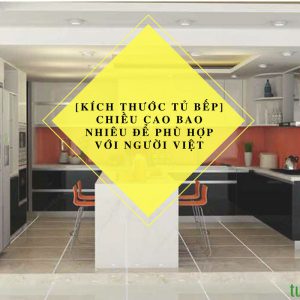 Kich thuoc tu bep 300x300 - [Kích Thước Tủ Bếp] Chiều cao "Tủ bếp" phù hợp với người Việt